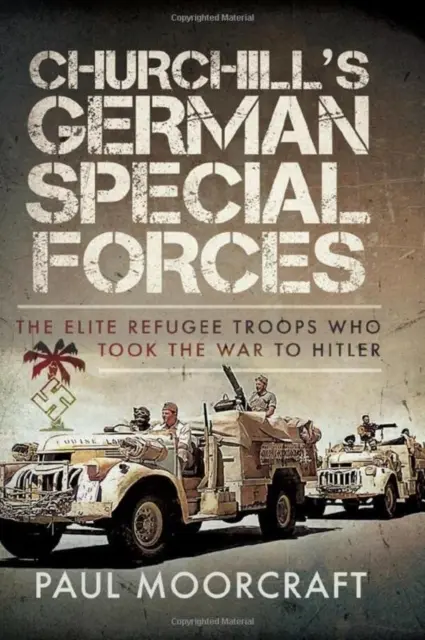 Le forze speciali tedesche di Churchill: Le truppe d'élite dei rifugiati che portarono la guerra a Hitler - Churchill's German Special Forces: The Elite Refugee Troops Who Took the War to Hitler