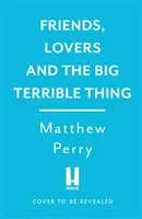 Amici, amanti e la grande cosa terribile - “Un libro candido e cupamente divertente” New York Times - Friends, Lovers and the Big Terrible Thing - 'A candid, darkly funny book' New York Times
