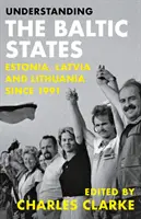 Capire gli Stati baltici: Estonia, Lettonia e Lituania dal 1991 - Understanding the Baltic States: Estonia, Latvia and Lithuania Since 1991