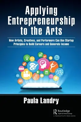 Applicare l'imprenditorialità alle arti: come artisti, creativi e performer possono usare i principi delle startup per costruire carriere e generare reddito - Applying Entrepreneurship to the Arts: How Artists, Creatives, and Performers Can Use Startup Principles to Build Careers and Generate Income