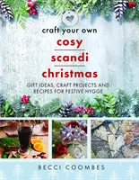 Il tuo accogliente Natale scandinavo: Idee regalo, progetti di artigianato e ricette per un Natale accogliente e rilassante - Craft Your Own Cosy Scandi Christmas: Gift Ideas, Craft Projects and Recipes for Festive Hygge