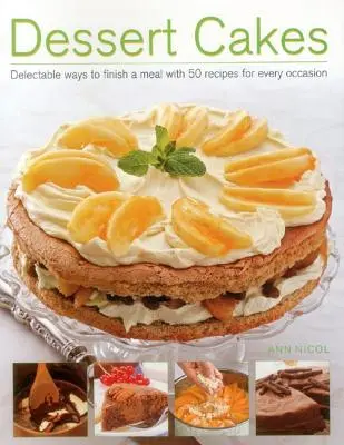 Torte da dessert: Modi deliziosi per concludere un pasto con 50 ricette per ogni occasione - Dessert Cakes: Delectable Ways to Finish a Meal with 50 Recipes for Every Occasion