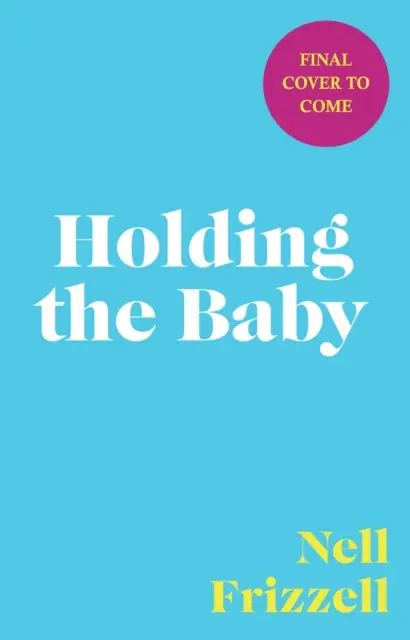 Tenendo il bambino - Latte, sudore e lacrime dalla prima linea della maternità - Holding the Baby - Milk, sweat and tears from the frontline of motherhood