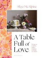 Tavola piena d'amore - Ricette per confortare, sedurre, festeggiare e tutto il resto - Table Full of Love - Recipes to Comfort, Seduce, Celebrate & Everything Else in Between