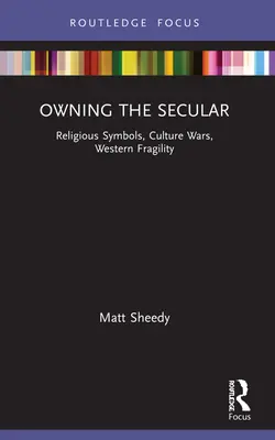 Possedere il secolare: Simboli religiosi, guerre culturali, fragilità dell'Occidente - Owning the Secular: Religious Symbols, Culture Wars, Western Fragility