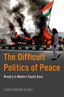 La difficile politica della pace - La rivalità nell'Asia meridionale moderna - Difficult Politics of Peace - Rivalry in Modern South Asia