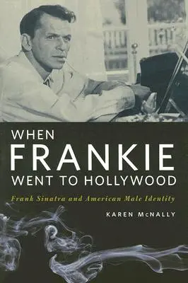 Quando Frankie andò a Hollywood: Frank Sinatra e l'identità maschile americana - When Frankie Went to Hollywood: Frank Sinatra and American Male Identity