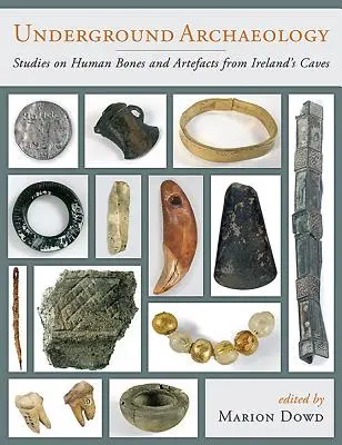 Archeologia sotterranea: Studi sulle ossa umane e sui manufatti delle grotte irlandesi - Underground Archaeology: Studies on Human Bones and Artefacts from Ireland's Caves