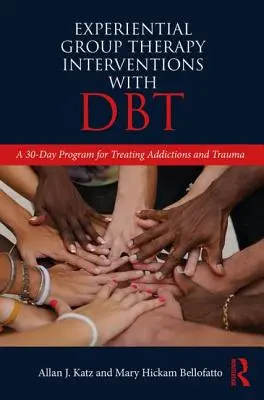 Interventi di terapia esperienziale di gruppo con la DBT - Un programma di 30 giorni per il trattamento delle dipendenze e dei traumi - Experiential Group Therapy Interventions with DBT - A 30-Day Program for Treating Addictions and Trauma