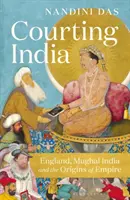 Corteggiare l'India - Inghilterra, India Moghul e le origini dell'impero - Courting India - England, Mughal India and the Origins of Empire