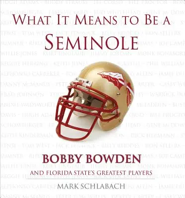 Cosa significa essere un Seminole: Bobbie Bowden e i più grandi giocatori della Florida State - What It Means to Be a Seminole: Bobbie Bowden and Florida State's Greatest Players