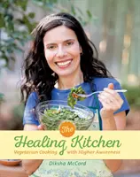 Healing Kitchen - Cucina vegetariana per una maggiore consapevolezza (McCord Diksha (Diksha McCord)) - Healing Kitchen - Vegetarian Cooking for Higher Awareness (McCord Diksha (Diksha McCord))