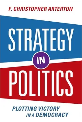 Strategia in politica - Tracciare la vittoria in una democrazia - Strategy in Politics - Plotting Victory in a Democracy