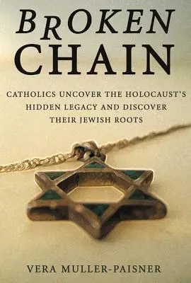 Catena spezzata: I cattolici scoprono l'eredità nascosta dell'Olocausto e scoprono le proprie radici ebraiche - Broken Chain: Catholics Uncover the Holocaust's Hidden Legacy and Discover Their Jewish Roots