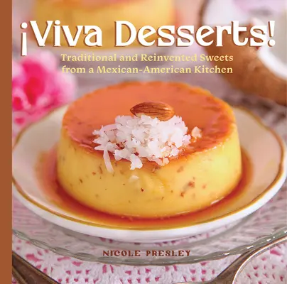 Viva Desserts! Dolci tradizionali e reinventati da una cucina messicano-americana - Viva Desserts!: Traditional and Reinvented Sweets from a Mexican-American Kitchen
