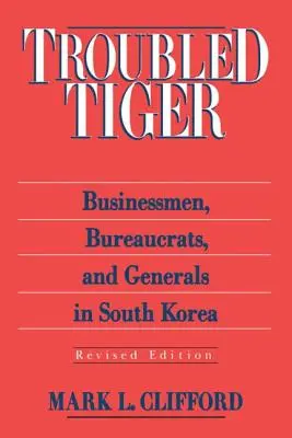 La tigre in difficoltà: Uomini d'affari, burocrati e generali in Corea del Sud - Troubled Tiger: Businessmen, Bureaucrats and Generals in South Korea