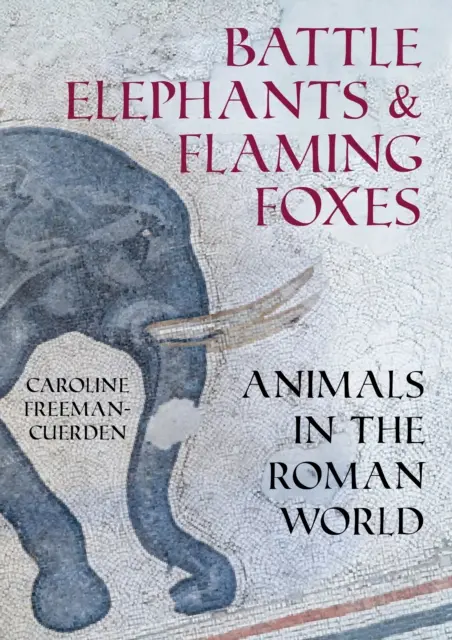 Elefanti da battaglia e volpi infuocate - Gli animali nel mondo romano - Battle Elephants and Flaming Foxes - Animals in the Roman World
