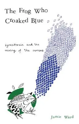 La rana che gracchiava blu: La sinestesia e la mescolanza dei sensi - The Frog Who Croaked Blue: Synesthesia and the Mixing of the Senses