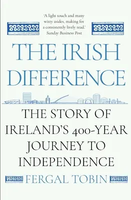 La differenza irlandese: La storia del viaggio di 400 anni dell'Irlanda verso l'indipendenza - The Irish Difference: The Story of Ireland's 400-Year Journey to Independence