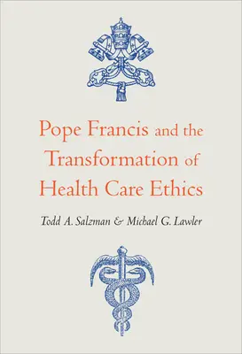 Papa Francesco e la trasformazione dell'etica sanitaria - Pope Francis and the Transformation of Health Care Ethics