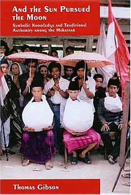 E il sole inseguiva la luna: Conoscenza simbolica e autorità tradizionale tra i Makassar - And the Sun Pursued the Moon: Symbolic Knowledge and Traditional Authority Among the Makassar