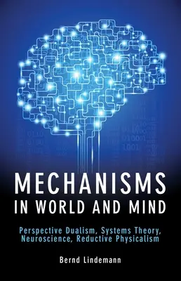 Meccanismi nel mondo e nella mente: Dualismo prospettico, teoria dei sistemi, neuroscienze, fisicalismo riduttivo - Mechanisms in World and Mind: Perspective Dualism, Systems Theory, Neuroscience, Reductive Physicalism