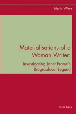 Materializzazioni di una donna scrittrice; Indagine sulla leggenda biografica di Janet Frame - Materialisations of a Woman Writer; Investigating Janet Frame's Biographical Legend