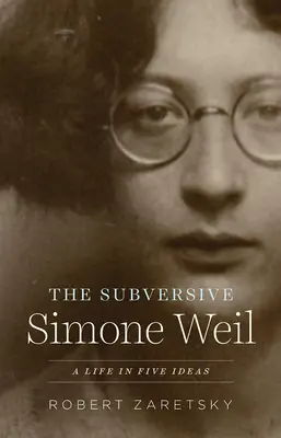 La sovversiva Simone Weil: Una vita in cinque idee - The Subversive Simone Weil: A Life in Five Ideas