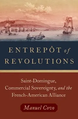 L'Entrepot delle Rivoluzioni - Saint-Domingue, la sovranità commerciale e l'alleanza franco-americana - Entrepot of Revolutions - Saint-Domingue, Commercial Sovereignty, and the French-American Alliance