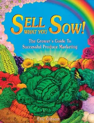 Vendi ciò che semini: La guida del coltivatore per una commercializzazione di successo dei prodotti - Sell What You Sow!: The Grower's Guide to Successful Produce Marketing
