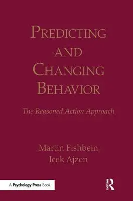 Prevedere e modificare il comportamento: L'approccio dell'azione ragionata - Predicting and Changing Behavior: The Reasoned Action Approach