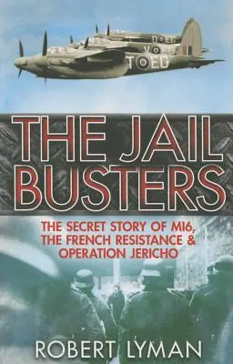 I “Jail Busters”: La storia segreta dell'Mi6, della Resistenza francese e dell'Operazione Jericho - The Jail Busters: The Secret Story of Mi6, the French Resistance and Operation Jericho
