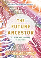 L'antenato del futuro: una guida e un viaggio verso l'unità - Future Ancestor - A Guide and Journey to Oneness