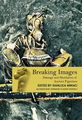 Rompere le immagini: Danneggiamento e mutilazione di figurine antiche - Breaking Images: Damage and Mutilation of Ancient Figurines