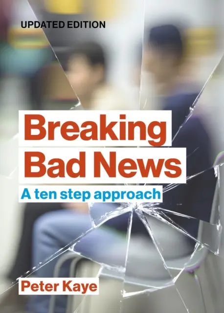 Rompere le cattive notizie - Un approccio in dieci passi (Kaye Peter (Consulente in Medicina Palliativa (in pensione)) - Breaking Bad News - A ten step approach (Kaye Peter (Consultant in Palliative Medicine (retired)))