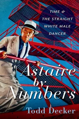 Astaire by Numbers - Il tempo e il ballerino maschio bianco etero - Astaire by Numbers - Time & the Straight White Male Dancer