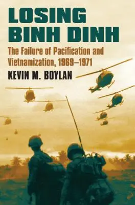 Perdere Binh Dinh: Il fallimento della pacificazione e della vietnamizzazione, 1969-1971 - Losing Binh Dinh: The Failure of Pacification and Vietnamization, 1969-1971