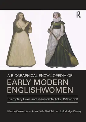 Enciclopedia biografica delle donne inglesi della prima età moderna: Vite esemplari e atti memorabili, 1500-1650 - A Biographical Encyclopedia of Early Modern Englishwomen: Exemplary Lives and Memorable Acts, 1500-1650