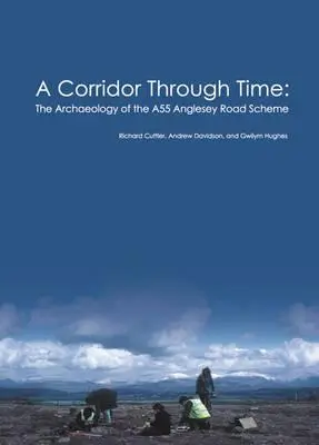 Corridoio nel tempo - l'archeologia del progetto della strada A55 di Anglesey - Corridor Through Time - the archaeology of the A55 Anglesey Road Scheme