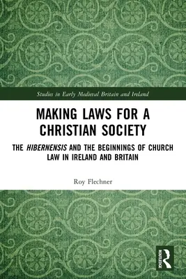 Fare leggi per una società cristiana: L'Hibernensis e gli inizi del diritto ecclesiastico in Irlanda e in Gran Bretagna - Making Laws for a Christian Society: The Hibernensis and the Beginnings of Church Law in Ireland and Britain