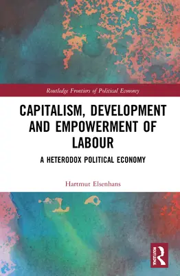Capitalismo, sviluppo ed emancipazione del lavoro: Un'economia politica eterodossa - Capitalism, Development and Empowerment of Labour: A Heterodox Political Economy