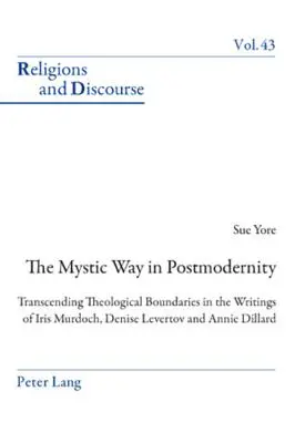 La via mistica nella postmodernità; trascendere i confini teologici negli scritti di Iris Murdoch, Denise Levertov e Annie Dillard - The Mystic Way in Postmodernity; Transcending Theological Boundaries in the Writings of Iris Murdoch, Denise Levertov and Annie Dillard