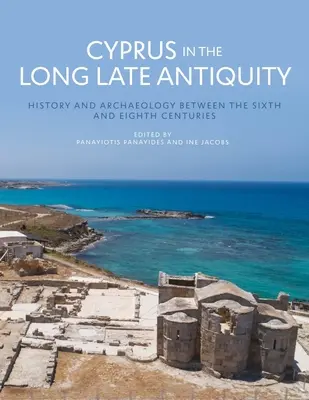Cipro nella lunga tarda antichità: storia e archeologia tra il VI e l'VIII secolo - Cyprus in the Long Late Antiquity: History and Archaeology Between the Sixth and the Eighth Centuries