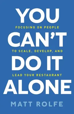 Non puoi farlo da solo: Concentrarsi sulle persone per far crescere, sviluppare e guidare il vostro ristorante - You Can't Do It Alone: Focusing on People to Scale, Develop, and Lead Your Restaurant