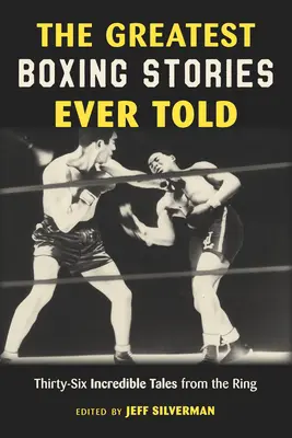Le più grandi storie di boxe mai raccontate: Trentasei incredibili racconti dal ring - The Greatest Boxing Stories Ever Told: Thirty-Six Incredible Tales from the Ring