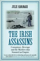 Assassini irlandesi - Cospirazione, vendetta e gli omicidi che hanno stordito un impero (Kavanagh Julie (autore)) - Irish Assassins - Conspiracy, Revenge and the Murders that Stunned an Empire (Kavanagh Julie (author))