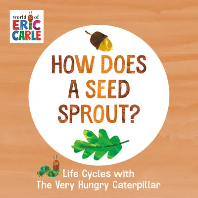 Come spunta un seme: cicli vitali con il bruco molto affamato - How Does a Seed Sprout?: Life Cycles with the Very Hungry Caterpillar