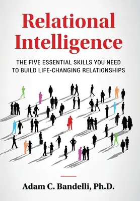 Intelligenza relazionale: le cinque abilità essenziali di cui avete bisogno per costruire relazioni che cambiano la vita - Relational Intelligence; The Five Essential Skills You Need to Build Life-Changing Relationships