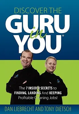 Scopri il guru che è in te: I 7 segreti per trovare, ottenere e mantenere lavori di pulizia redditizi! - Discover the Guru in You: The 7 Insider Secrets to Finding, Landing and Keeping Profitable Cleaning Jobs!