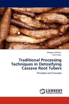 Tecniche di lavorazione tradizionali per la disintossicazione dei tuberi di radice di manioca - Traditional Processing Techniques in Detoxifying Cassava Root Tubers